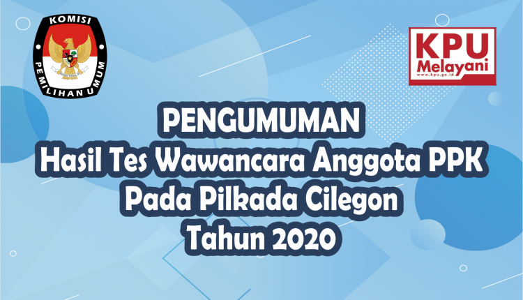 Pengumuman Hasil Seleksi Wawancara Ppk Pada Pilkada Kota Cilegon